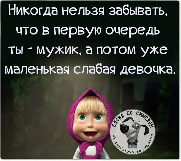 Не надо забывать. В первую очередь ты мужик а потом уже маленькая слабая девочка. никогда нельзя забывать что в первую очередь ты мужик. нельзя забывать что в первую очередь ты мужик а потом уже маленькая. в первую очередь ты мужик а потом.