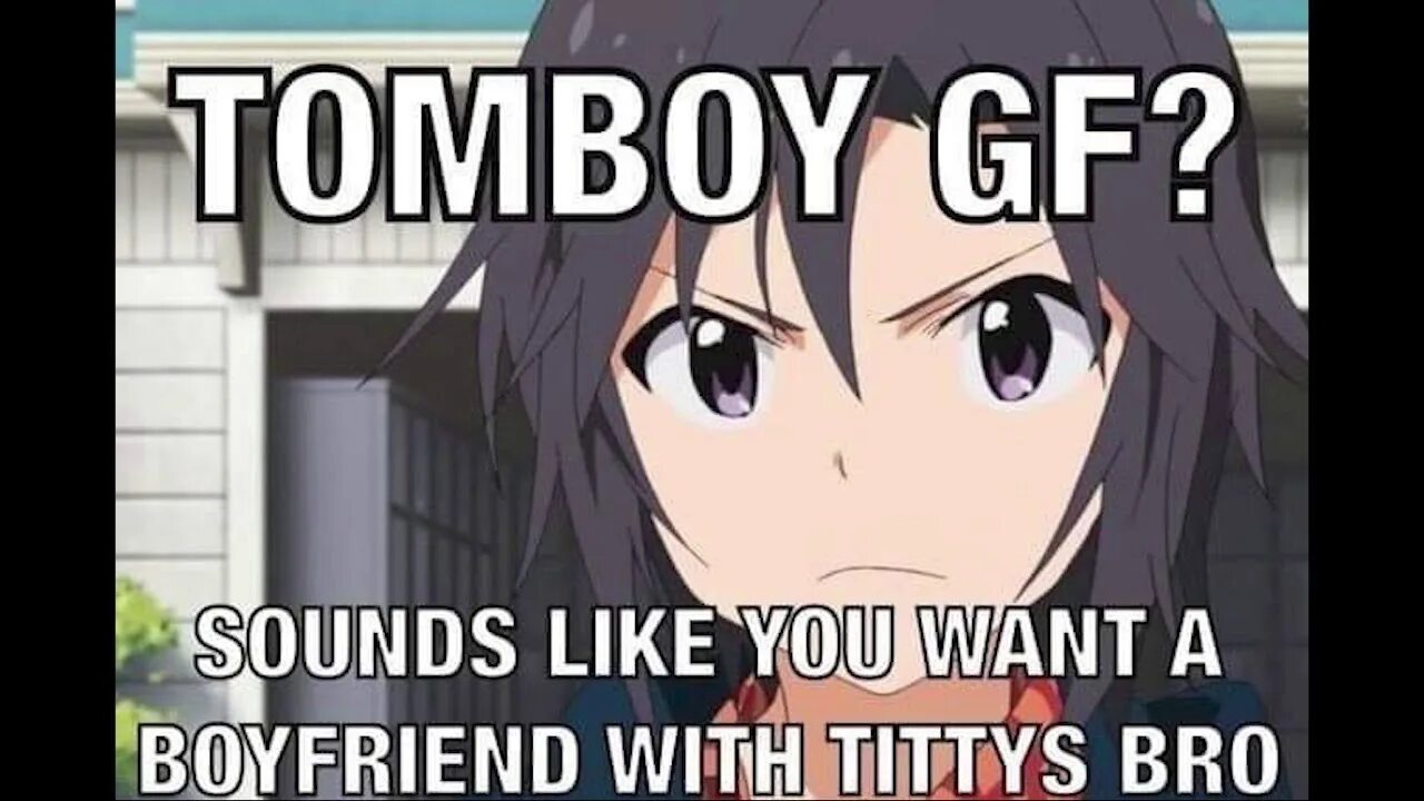 Tomboy gf. Tomboy girlfriend. Need Tomboy gf. Tomboy memes.