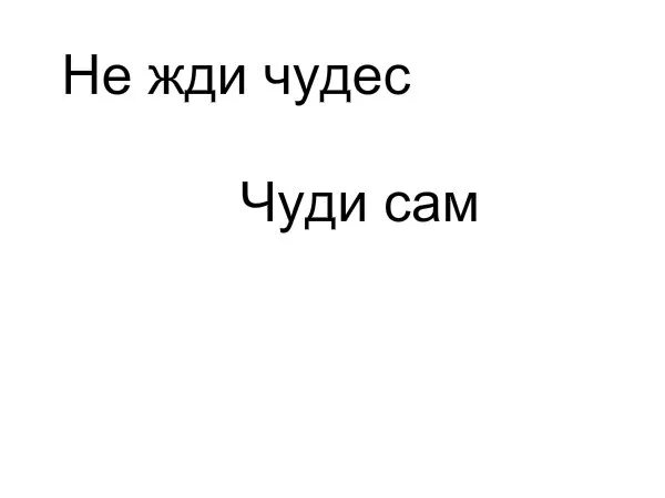 Не жди чуда чуди сам картинка. Не жди чуда чуди сам. не ждите чуда чудите сами. не жди чуда чуди сама надпись. не жди чуда чуди сама картинки.