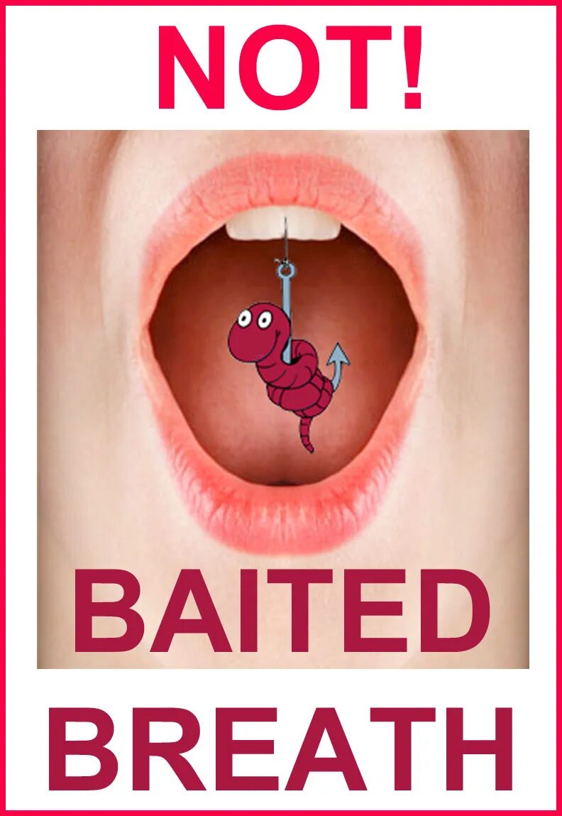 Waited with bated breath. Bated. with bated breath. бреат. bad breath humor.