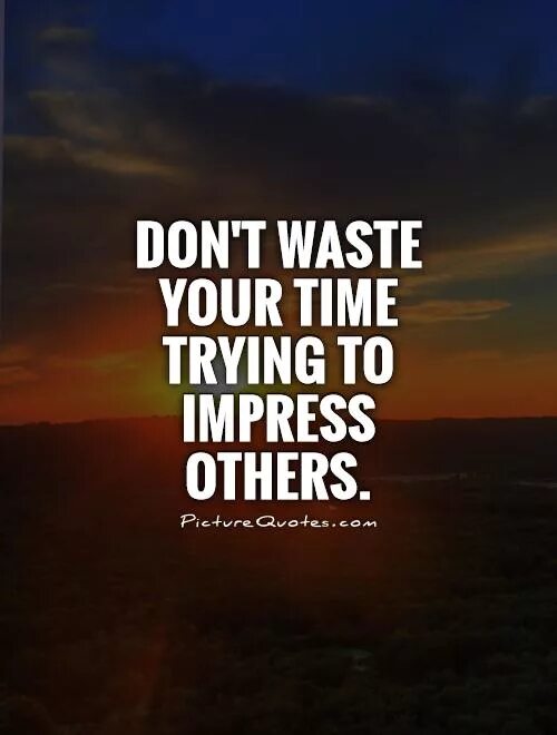 Trying time. Don&#039;t waste your time quotes. quotes about impression. time waste quotes.