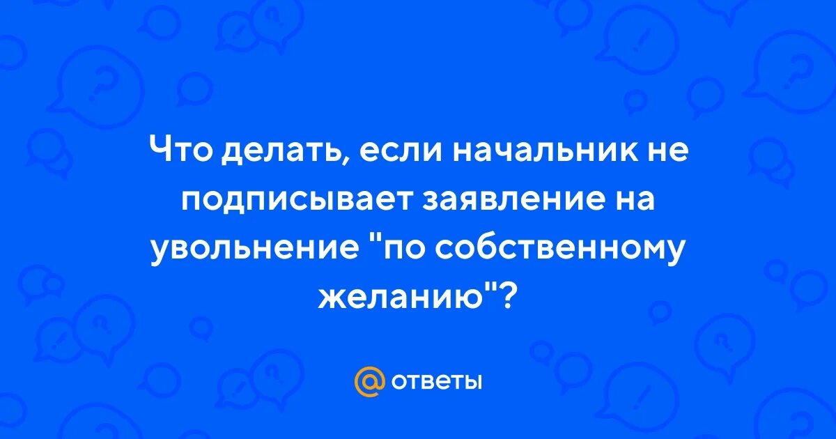 Начальник не подписывает заявление на увольнение