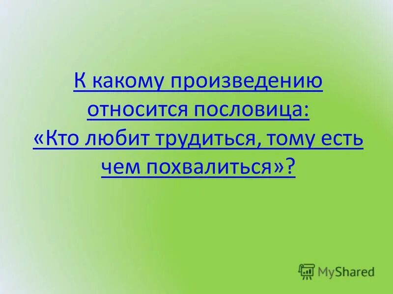 Рассказы относятся к произведениям. К какому произведению относится пословица. Кто любит трудиться тому есть чем похвалиться. К какому произведению относится. Кто любит трудиться тому есть чем гордиться.