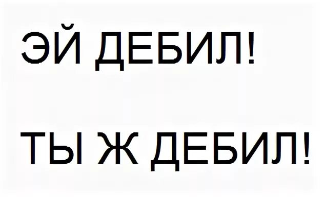 придурок тебя убьет