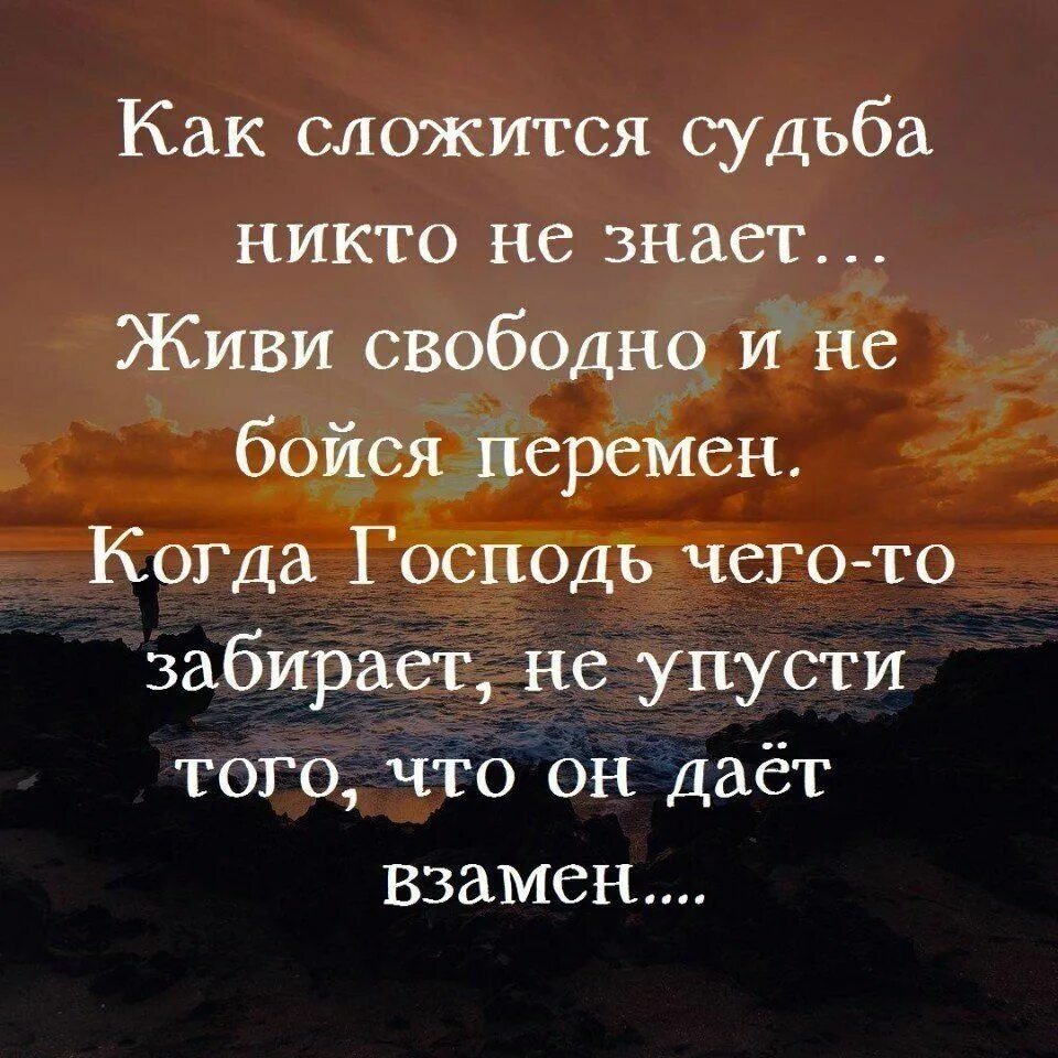 Знай живи помни. Как сложится судьба никто не знает живи свободно и не бойся перемен. Фразы про перемены. Мудрые мысли. Цитаты про перемены в жизни.