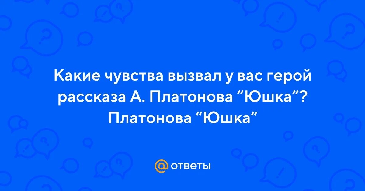 Какие чувства вызывали у юшки дети. Какие чувства вызывают у вас рассказ Платонова и его герои.