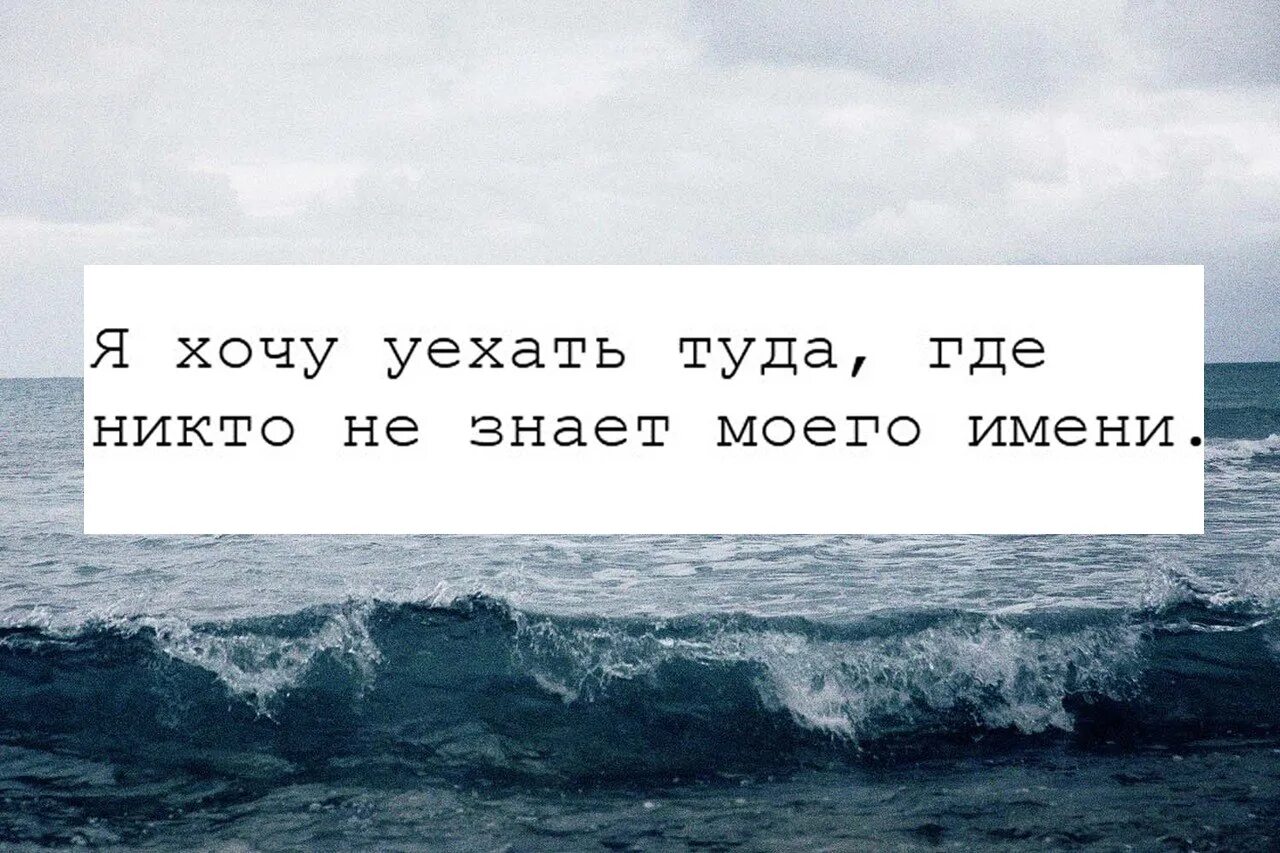 Хотя его никто не смотрит. Хочу уехать туда. Я хочу уехать. Хочется уехать и забыться. Хочу туда где никто меня не знает.