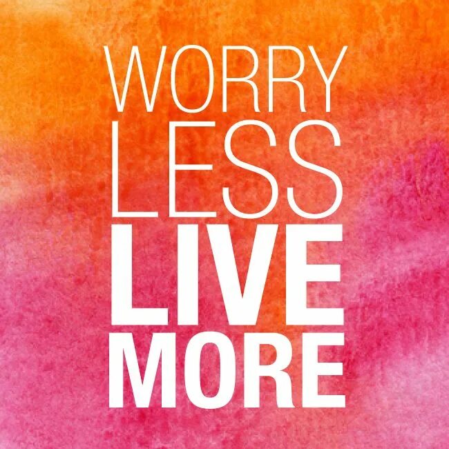 Live in less. Worry less. More Live. Love more worry less постеры. Enjoy you Live Постер.