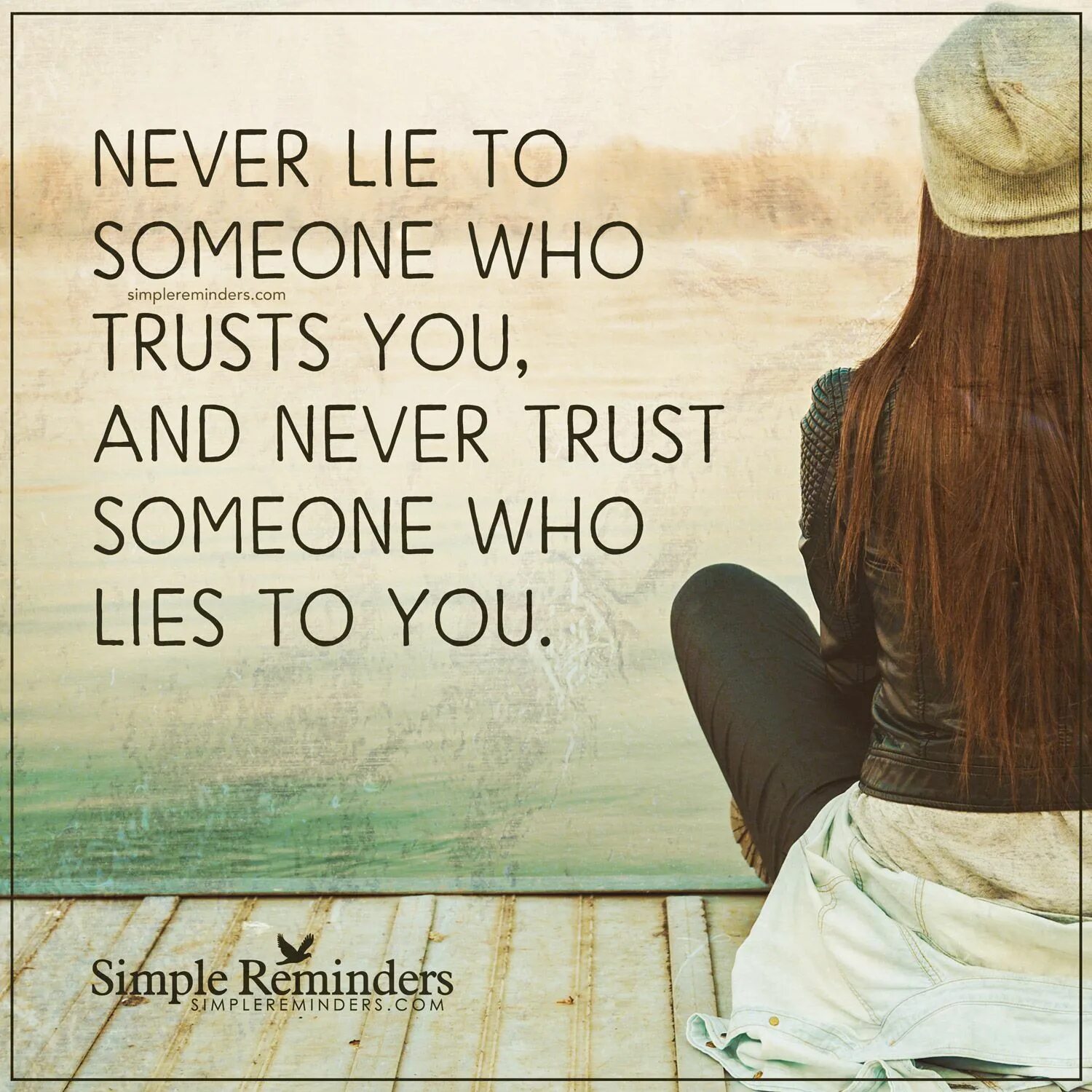 Never lie. Person who lies. someone to you. never lie to someone who trusts you. never trust someone who has lied to you.