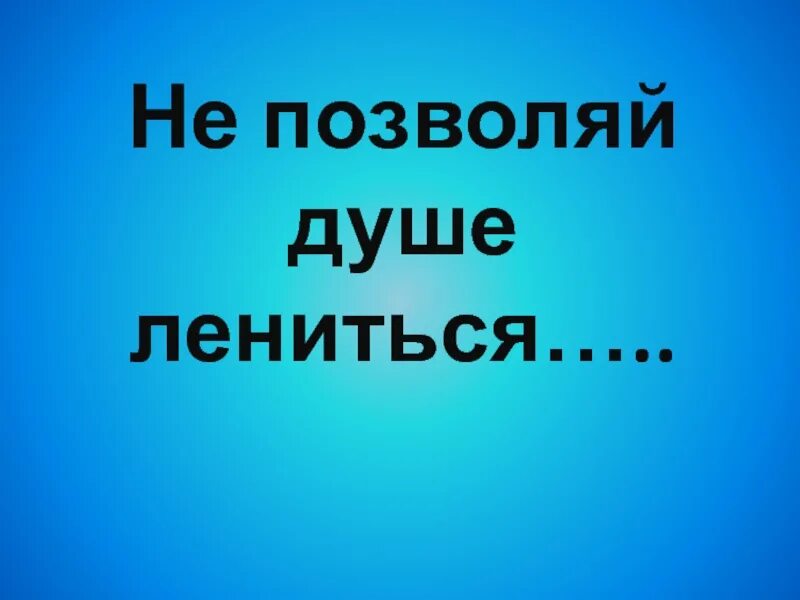 Не позволяй душе лениться слушать. Не позволяй душе лениться. Не позволяй душе. Стих не позволяй душе лениться.