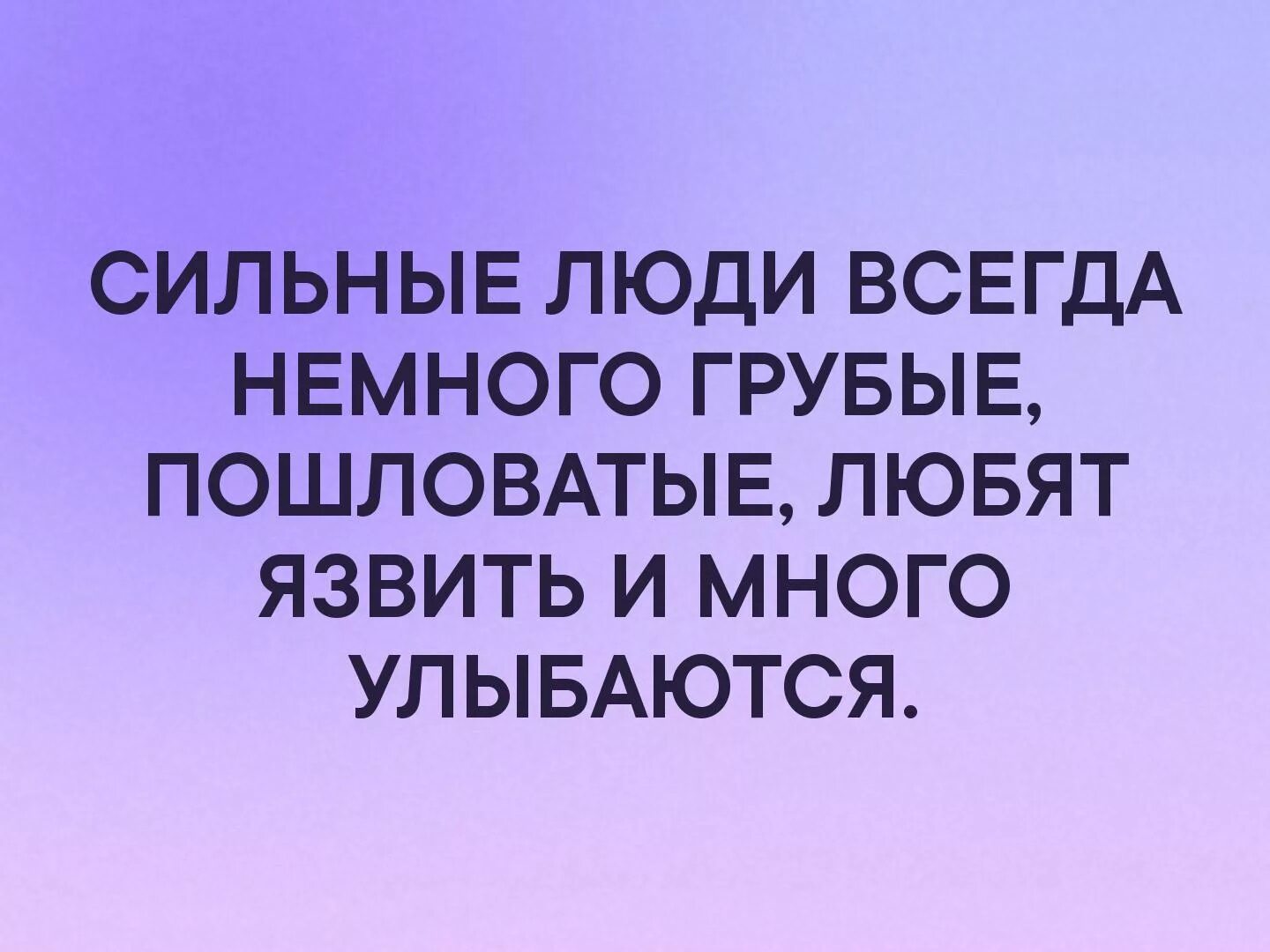 Сильные люди минус. Сильные люди всегда немного грубые любят язвить и много улыбаются. сильные люди всегда немного грубые пошловатые. сильные люди всегда немного. сильные люди немного грубые.