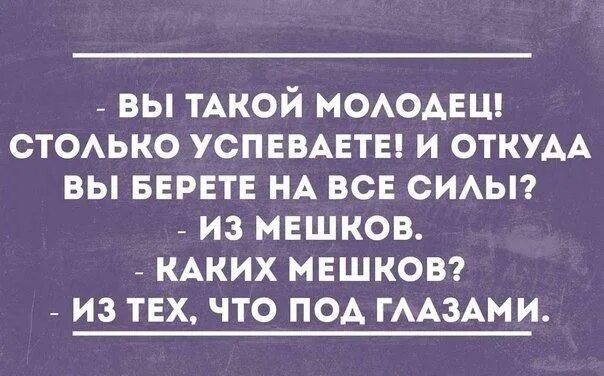 Откуда берутся силы стих. Опять температура. Вы такой молодец столько успеваете. Откуда вы берете силы из мешков. Где вы берете силы из мешков под глазами.