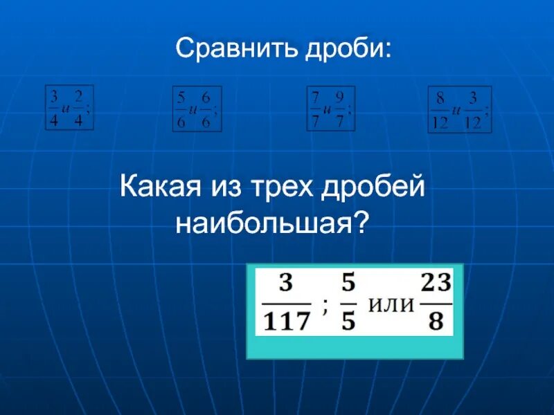 0 01 какая дробь. Какая из дробей наибольшая. Сравнить три дроби. Сравните какая дробь больше. Большие дроби.