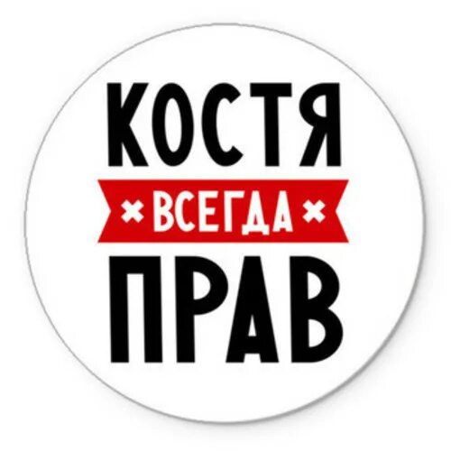 Костя всегда прав. Костя имя. Костя надпись. Всегда прав шаблон. Костя клички