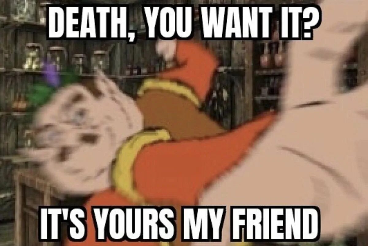 Did you want it back. Death you want it its yours my friend. finally мем. death you want it?. hey you finally awake.
