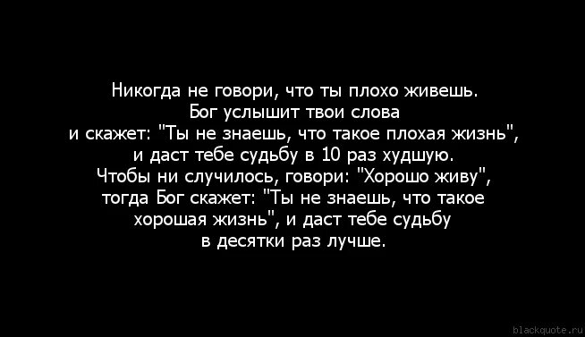 Никогда не говори что ты плохо живешь. Никогда не говори что плохо живешь Бог услышит твои слова. Никогда не говори Богу что плохо живешь Бог. Никогда не говори о себе плохо. Следующим твоим словом будет