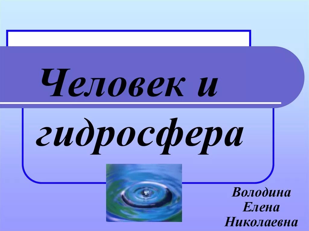 География 6 класс информация. Гидросфера и человек. Презентация на тему гидросфера и человек. Творческий проект гидросфера и человек. Доклад на тему гидросфера и человек.