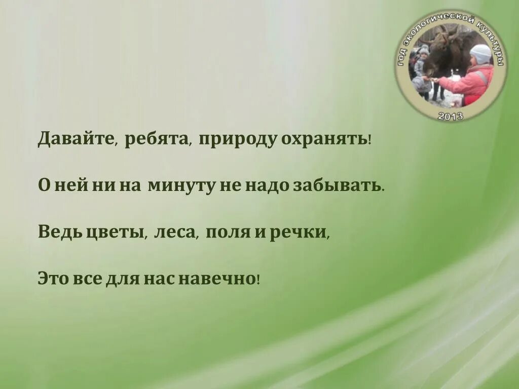 Ребята охраняйте природу. О ней ни на минуту не надо забывать. Стих ведь пол земля и речка это все для вас навечно. Слушать не надо забывать