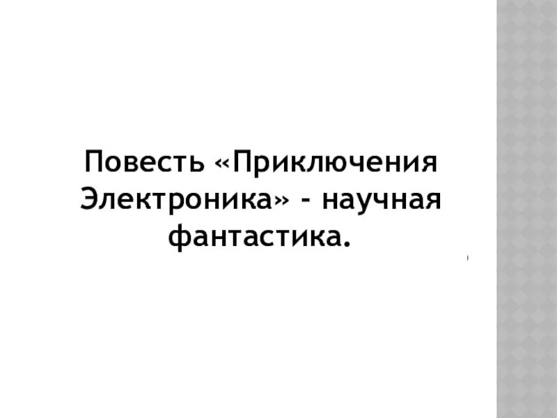 Тест литературное чтение 4 класс приключения электроника. Факты что повесть приключения электроника научно фантастическая. Проблемные вопросы к повести приключение электроника. Электроник факты что повесть научно фантастическая. Приключения электроника Словарная работа.