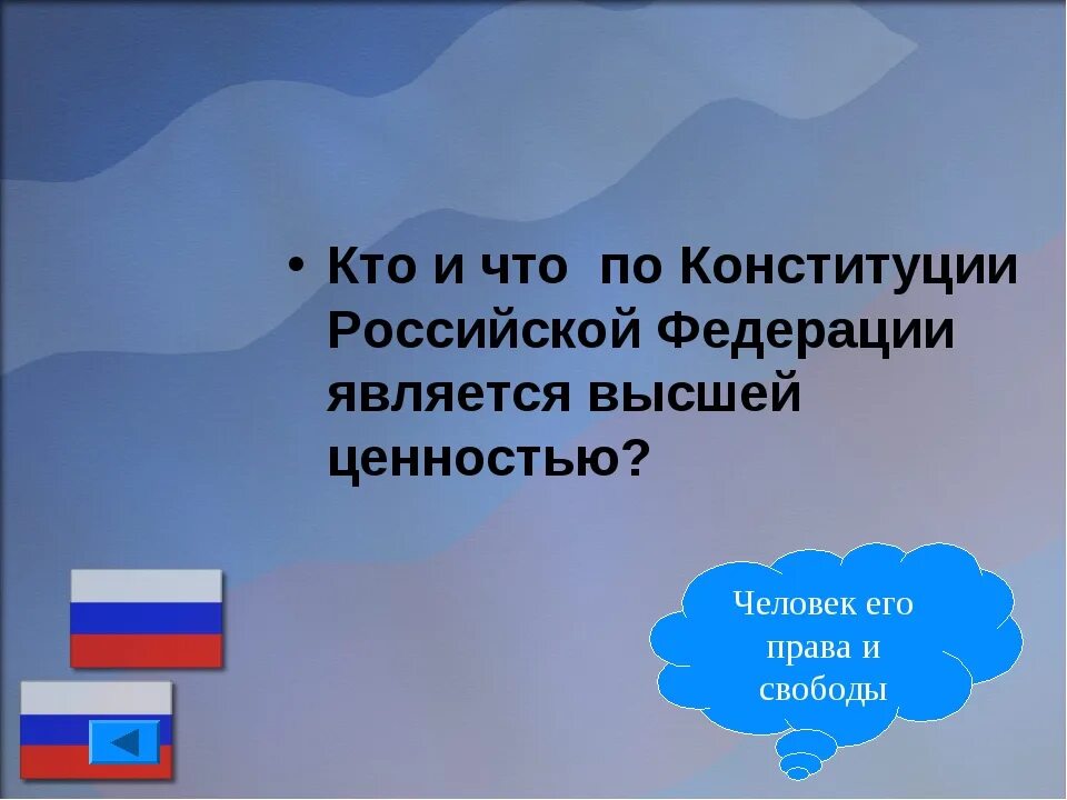 Высшей ценностью по Конституции Российской Федерации является: *. Кто и что по Конституции является высшей ценностью?. По Конституции Российская Федерация является. Когда была принята ныне действующая Конституция РФ.