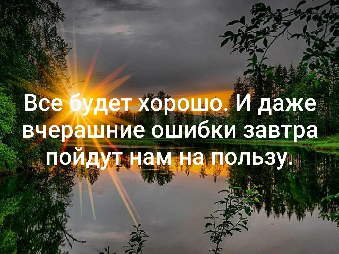 Завтра будет виднее. Все будет хорошо. Все будет хорошо и даже вчерашние ошибки пойдут нам на пользу. Всё будет хорошо и даже вчерашние ошибки завтра. И даже вчерашние ошибки завтра пойдут нам на пользу.