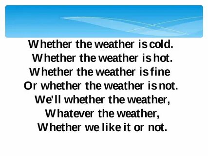 Whether the weather be hot