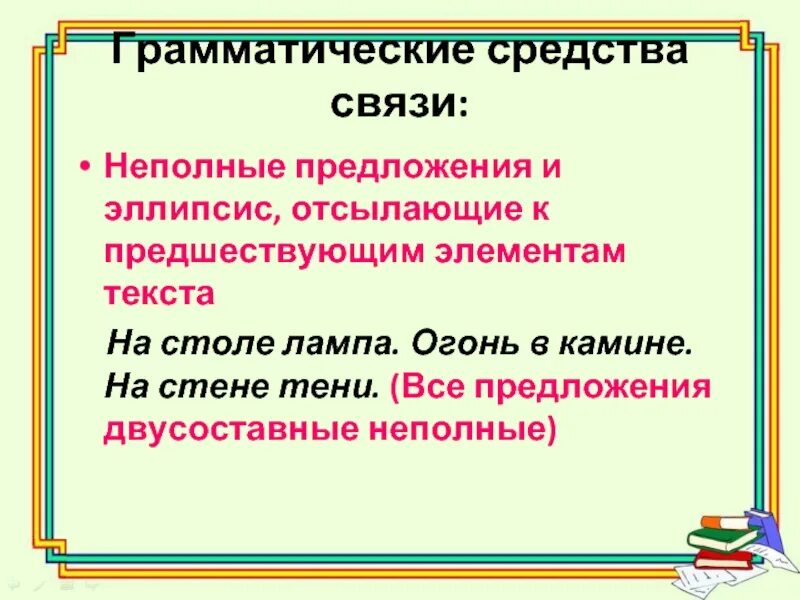 Отсутствие связи в предложении. Грамматические средства связи предложений. Двусоставное неполное предложение. Неполные предложения и эллипсис. Грамматические средства связи предложений в тексте.