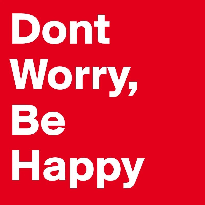 Dont happy. Dont worry by Happy исполнитель. Донт вори би Хэппи. Пост don,t worry! Be Happy!. Гифы донт вори би Хэппи.