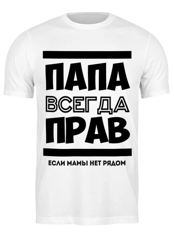 Всегда папина. Папа всегда прав. Футболка всегда прав!. Футболка папа всегда прав белая. Папа всегда прав Кружка папы.