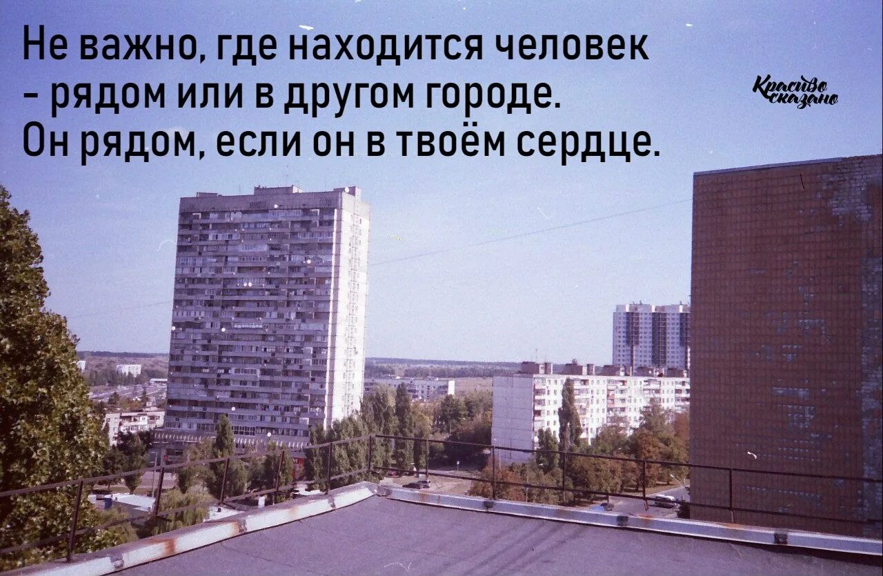 Неважно куда. Неважно где находится человек рядом или в другом городе. Ты в другом городе. Город неважно. Находимся в разных городах.