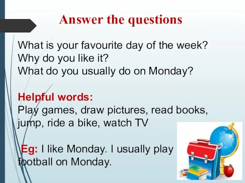 Your school day. What does ответ на вопрос. Вопрос what do you like. What do you do on Days of the week. What is your favorite Day of the week and why.