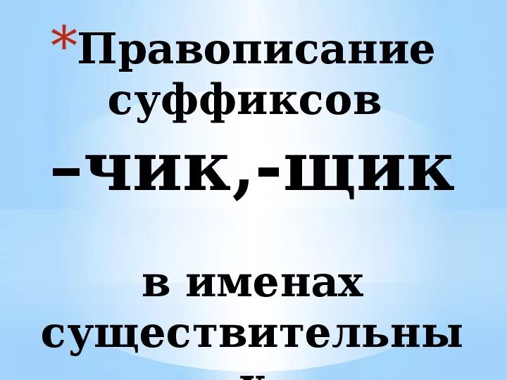 Правописание суффиксов чик щик имен существительных презентация. Правописание суффиксов Чик щик. Правописание суффиксов Чик щик в существительных. Правописание суффиксов -Чик-/-щик- имен существительных. Написание суффиксов Чик щик.