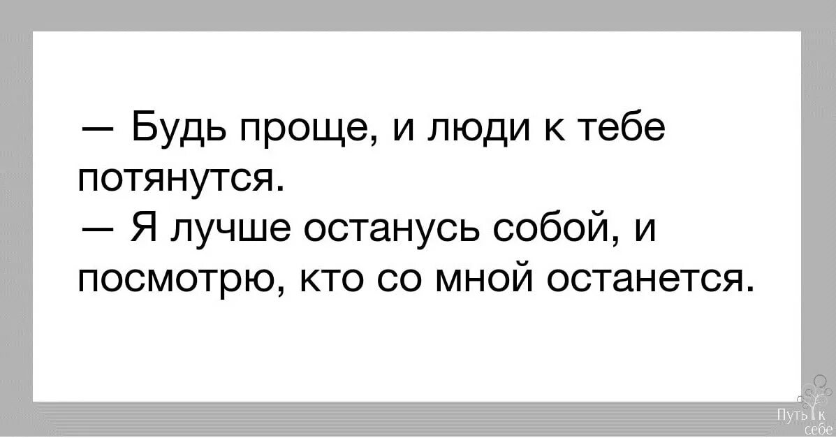 Буд простого. Говорят будь проще и люди к тебе потянутся. Надо быть проще и люди к тебе потянутся. Будь собой и люди к тебе потянутся. Будьте проще и люди к вам потянутся.