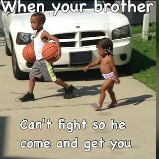 Your brother is is being