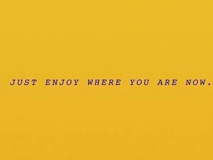 Just enjoy me