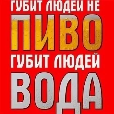 Губит вода не пиво людей песня. Губит людей не пиво. Губит людей вода. Губит людей не пиво губит людей вода. Надпись губит людей не пиво губит людей вода.