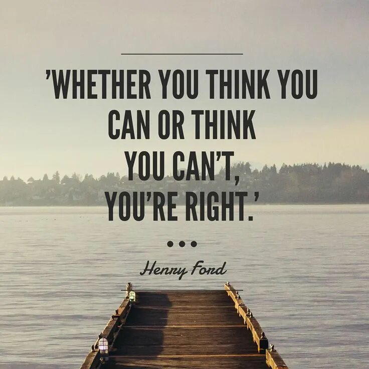 Think you can do better. Whether you think you can. Whether you think you can or you think you can't you're right. Whether you think you can you are right. You can if you think you can.