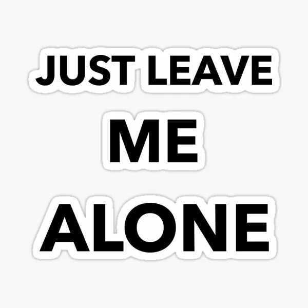 Leave that with me. Leave me alone. leave me alone картинки. leave me alone please. everyone leave me alone.