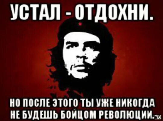 Устал Отдохни. Че Гевара устал Отдохни. Устал Отдохни но тогда ты никогда не будешь первым че Гевара. Устал Отдохни но тогда ты никогда не будешь первым.