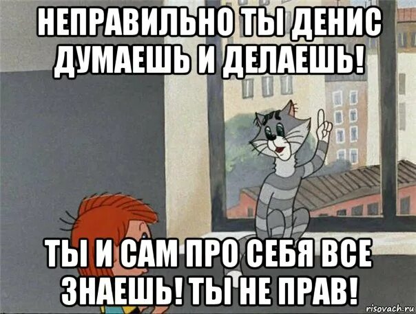 Неправильно тогда. Неправильно ты дядя федор грустишь. неправильно ты дядя федор думаешь. неправильно ты дядя федор хуй кладешь. ты неправильно думаешь.