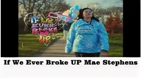 If we ever broke up mae. Mae stephens if we ever broke up. mae stephens.