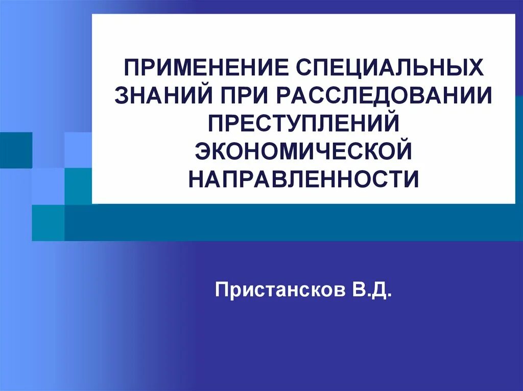 Расследование преступлений экономической направленности. Методика расследования экономических преступлений. Использование специальных знаний при расследовании преступлений. Методика расследования преступлений в сфере экономики. Деятельность по расследованию правонарушений