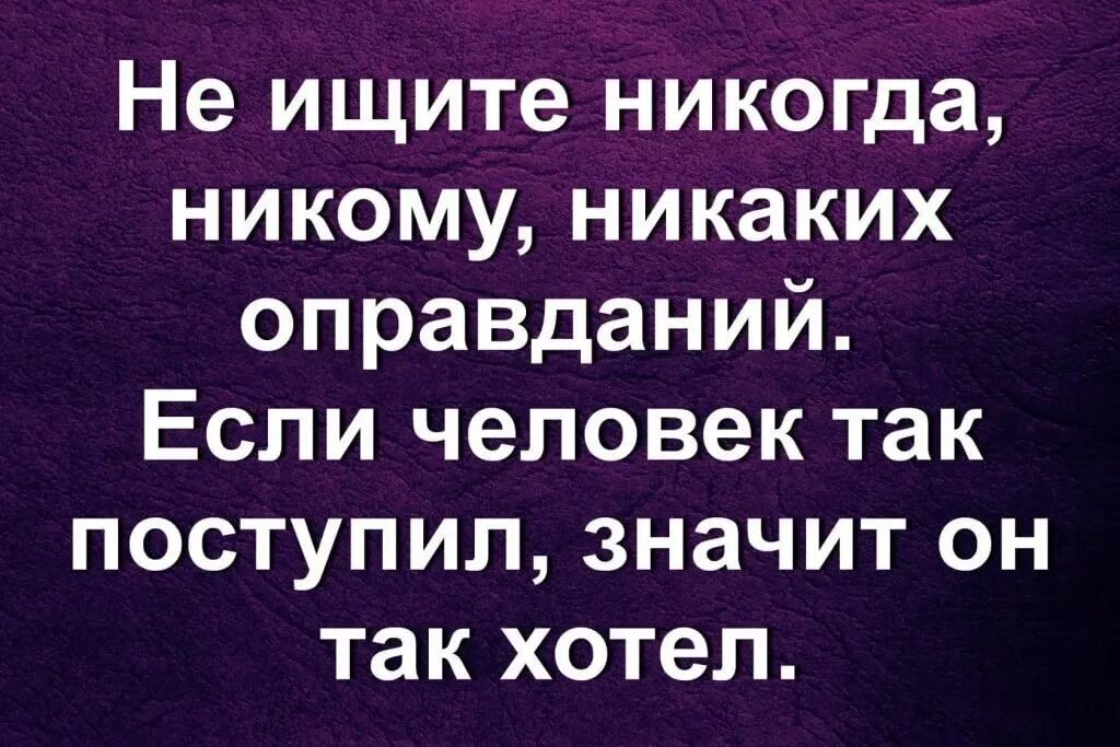 Никогда не ищите человеку. Если человек так поступил значит. Не ищите людям оправданий. Не ищи людям оправдания никогда. Никогда не ищите людям оправданий.