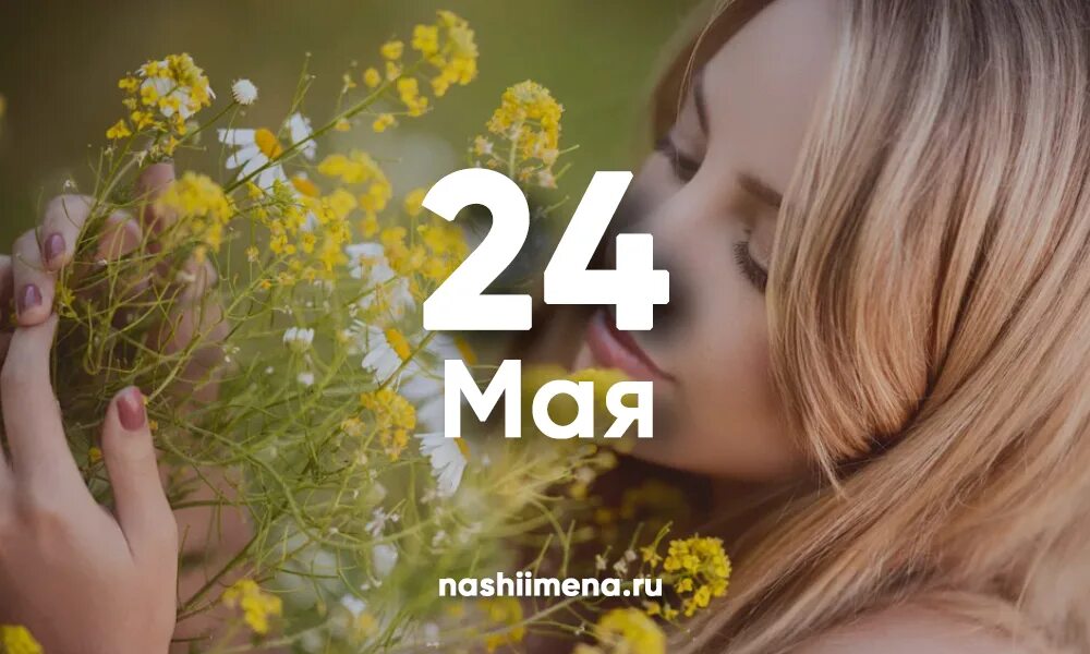 Майские 24. 24 Мая именины. Именины 24 мая женские. День ангела 24 июня. 25 Июня именины.