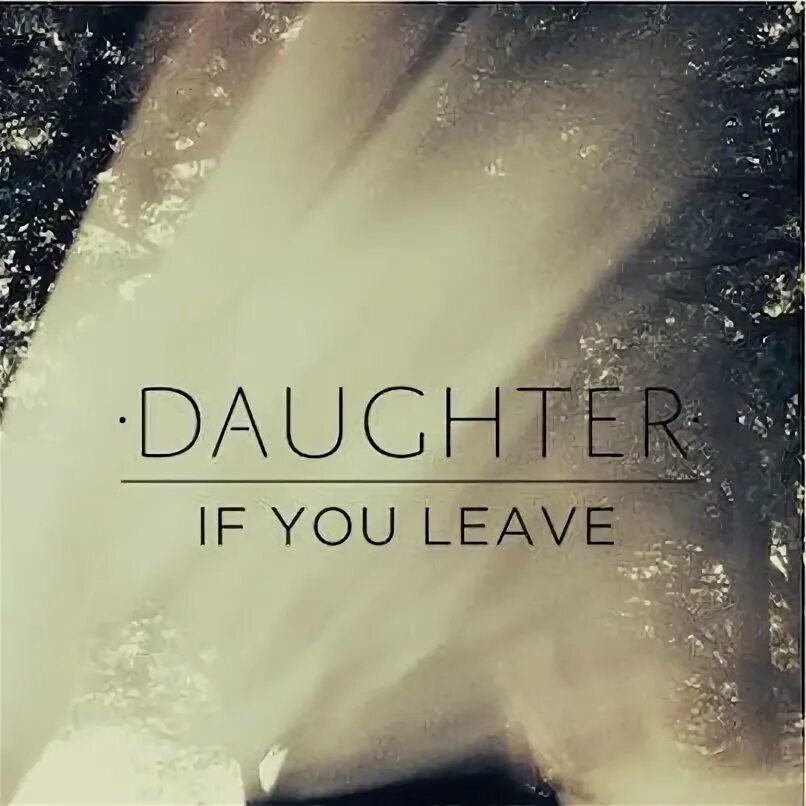 Daughter music. Daughter обложка. Daughter альбом. Daughter if you leave. Daughter - 2013 - if you leave.