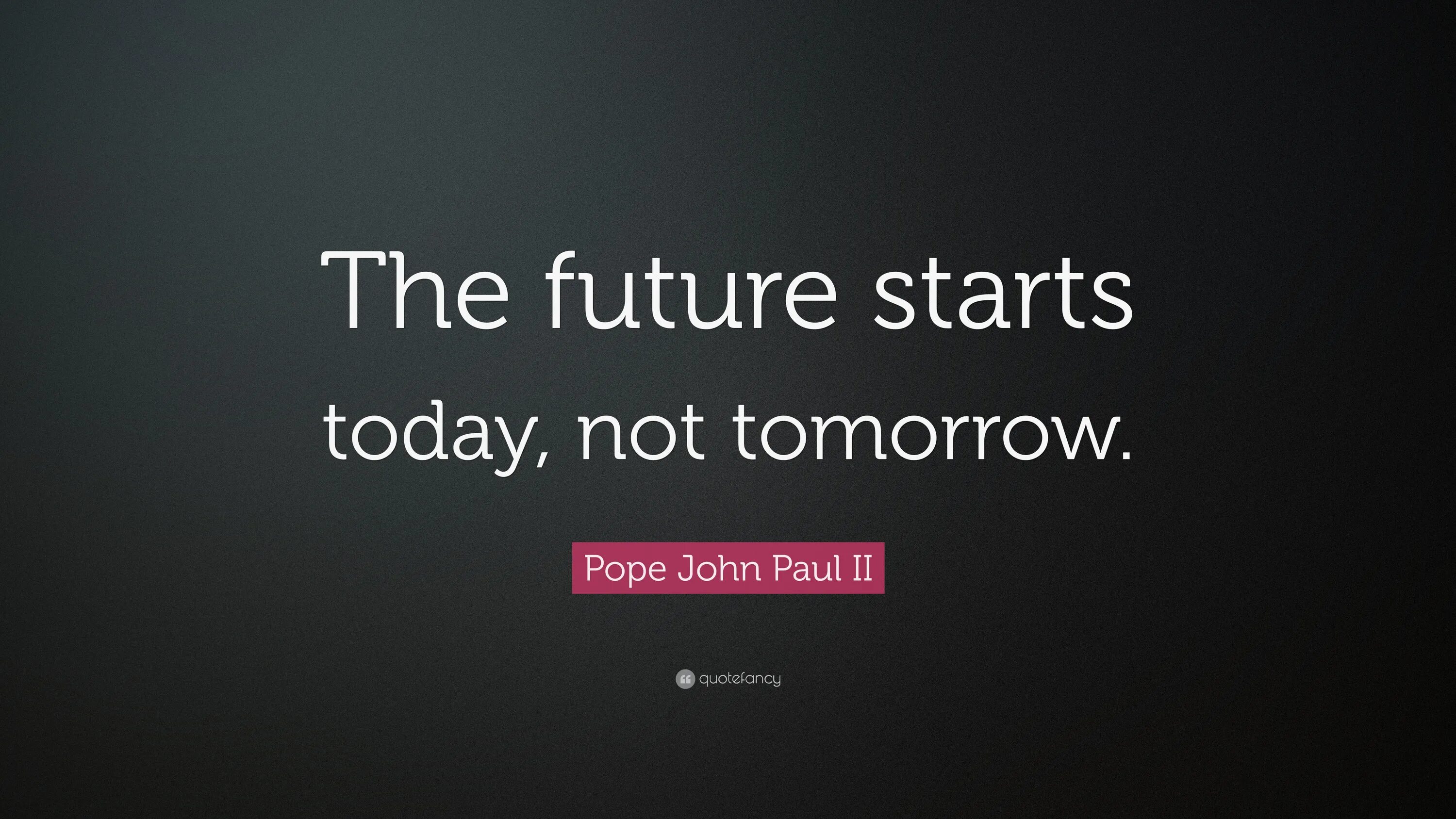 Live today because. Not tomorrow. the future starts today. цитаты future. today not tomorrow.
