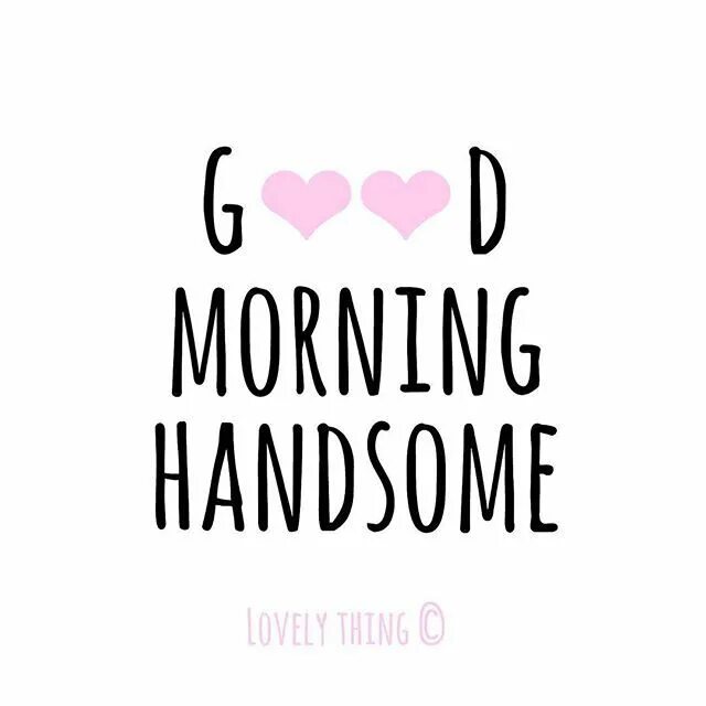 Good morning handsome. Good morning my handsome man. Quotes about morning. Have a good Day Kiss. I can see i love you