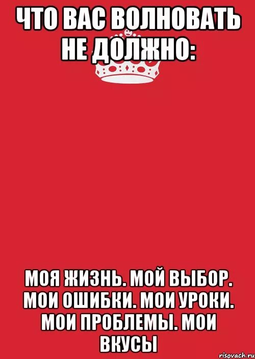 Ни меня не волнуют. Моя жизнь мой выбор. Моя жизнь мой выбор Мои ошибки. Моя жизнь мой выбор Мои ошибки Мои уроки. Никого не должно волновать моя личная жизнь.