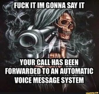 (fuck IT IM gonna say IT your call been forwarded toan automatic voice mess...