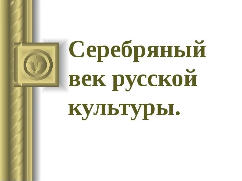 Тест по теме культура серебряного века. Серебрянный век русской культуры. Сер ебрянныйвек русской культуры. Серебряный век Российской культуры. Серебряный век русской культуры презентация.